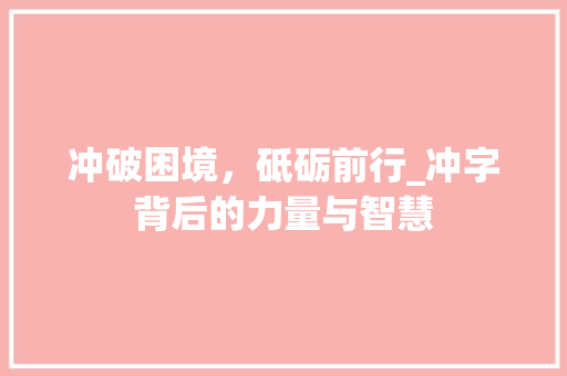 冲破困境，砥砺前行_冲字背后的力量与智慧