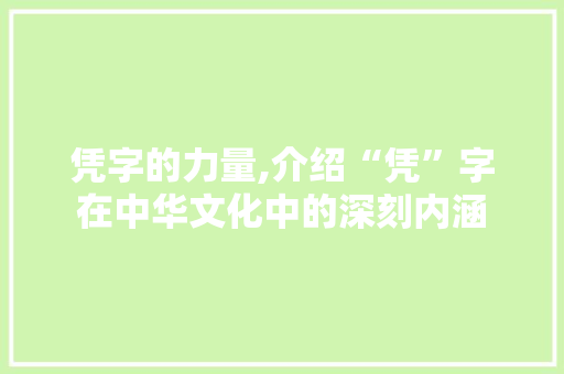 凭字的力量,介绍“凭”字在中华文化中的深刻内涵