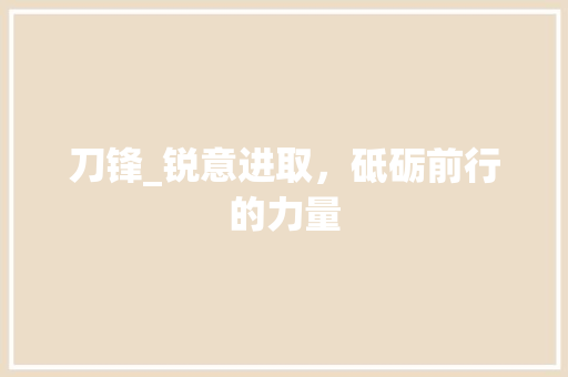 刀锋_锐意进取，砥砺前行的力量