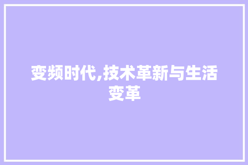 变频时代,技术革新与生活变革