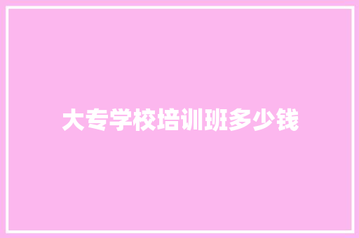 大专学校培训班多少钱 词句相关