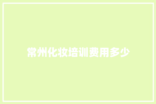 常州化妆培训费用多少