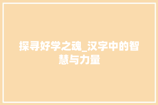 探寻好学之魂_汉字中的智慧与力量