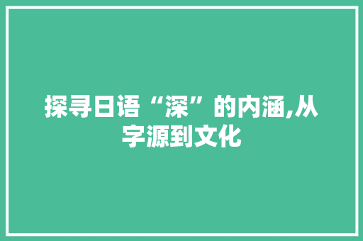 探寻日语“深”的内涵,从字源到文化
