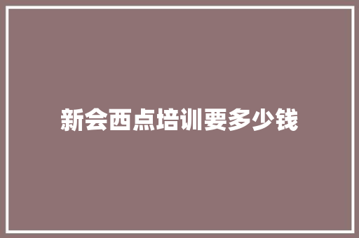 新会西点培训要多少钱