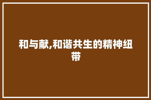 和与献,和谐共生的精神纽带