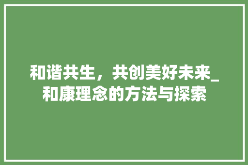 和谐共生，共创美好未来_和康理念的方法与探索
