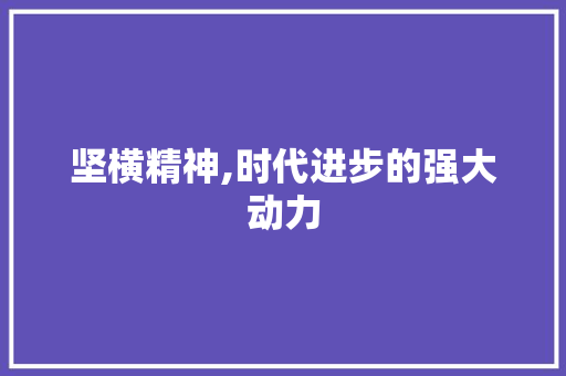 坚横精神,时代进步的强大动力