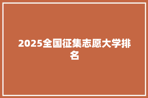 2025全国征集志愿大学排名