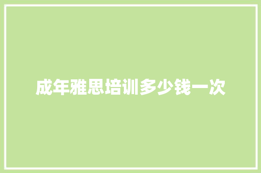 成年雅思培训多少钱一次 合同协议范文