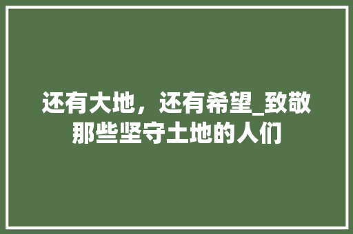 还有大地，还有希望_致敬那些坚守土地的人们