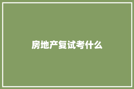 房地产复试考什么