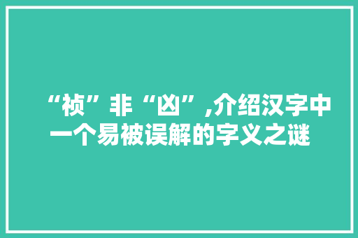 “祯”非“凶”,介绍汉字中一个易被误解的字义之谜