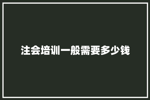 注会培训一般需要多少钱 项目管理范文