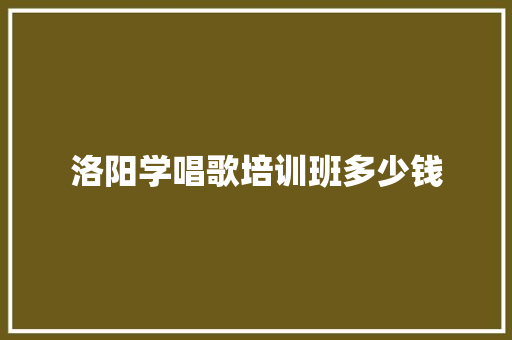 洛阳学唱歌培训班多少钱