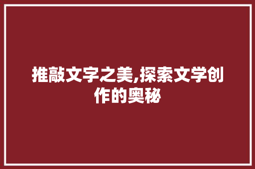 推敲文字之美,探索文学创作的奥秘