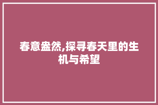 春意盎然,探寻春天里的生机与希望