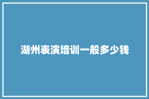 湖州表演培训一般多少钱