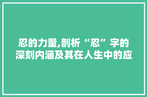 忍的力量,剖析“忍”字的深刻内涵及其在人生中的应用