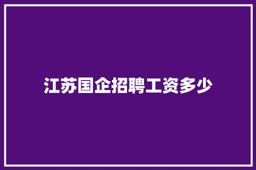 江苏国企招聘工资多少