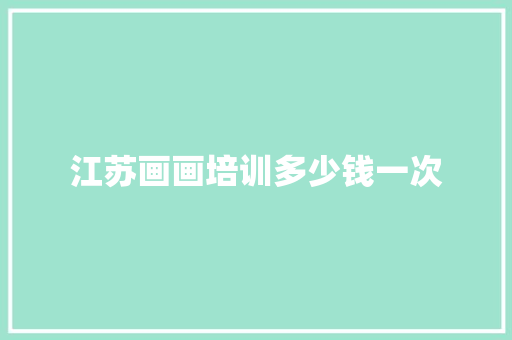 江苏画画培训多少钱一次