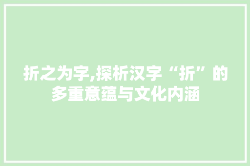 折之为字,探析汉字“折”的多重意蕴与文化内涵