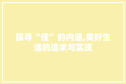 探寻“佳”的内涵,美好生活的追求与实现 合同协议范文