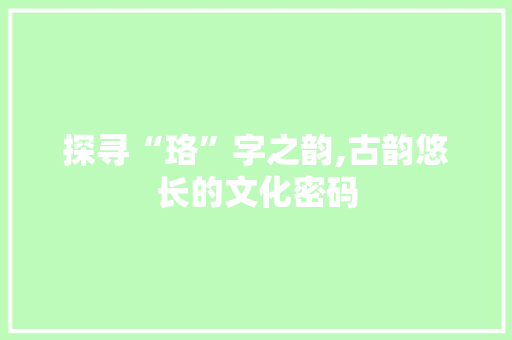 探寻“珞”字之韵,古韵悠长的文化密码