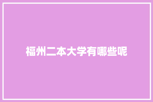 福州二本大学有哪些呢 财务报告范文