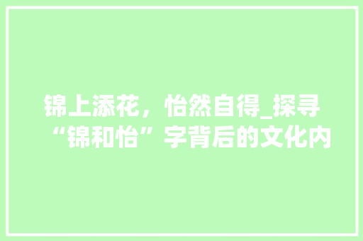 锦上添花，怡然自得_探寻“锦和怡”字背后的文化内涵