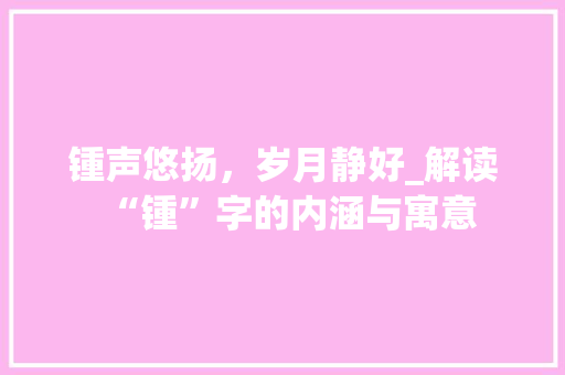 锺声悠扬，岁月静好_解读“锺”字的内涵与寓意 词句相关