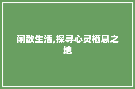 闲散生活,探寻心灵栖息之地
