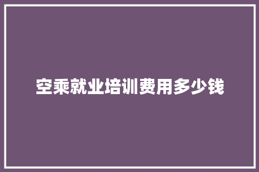 空乘就业培训费用多少钱