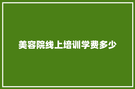 美容院线上培训学费多少 演讲稿范文