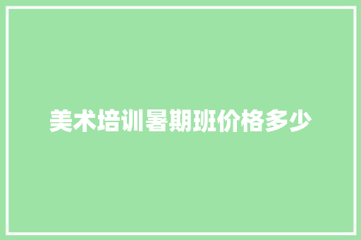 美术培训暑期班价格多少