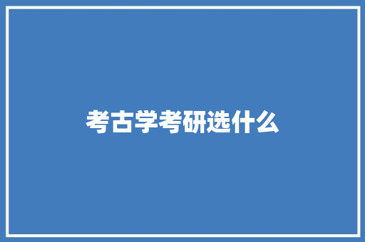 考古学考研选什么 词句相关