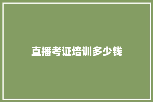 直播考证培训多少钱