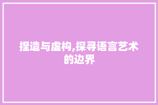 捏造与虚构,探寻语言艺术的边界 诗句鉴赏
