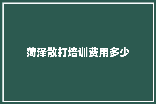 菏泽散打培训费用多少