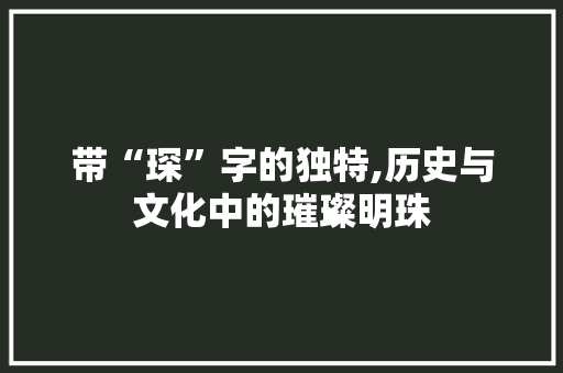 带“琛”字的独特,历史与文化中的璀璨明珠