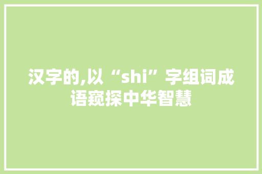 汉字的,以“shi”字组词成语窥探中华智慧 诗句鉴赏