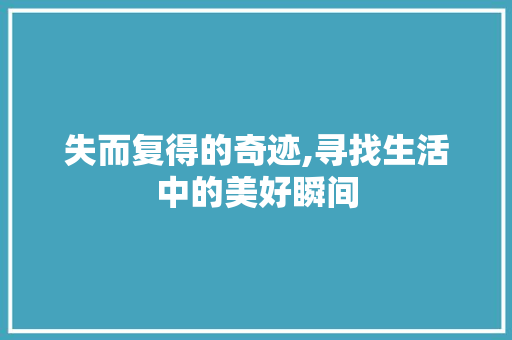 失而复得的奇迹,寻找生活中的美好瞬间