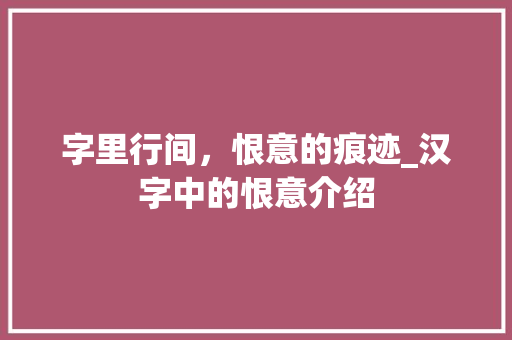 字里行间，恨意的痕迹_汉字中的恨意介绍