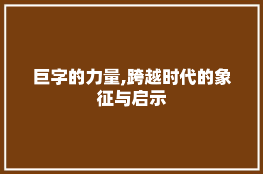 巨字的力量,跨越时代的象征与启示