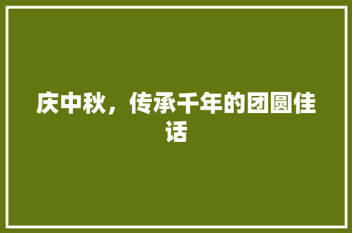 庆中秋，传承千年的团圆佳话 演讲稿范文