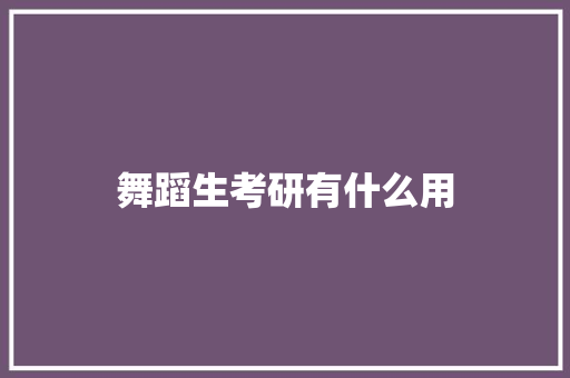 舞蹈生考研有什么用