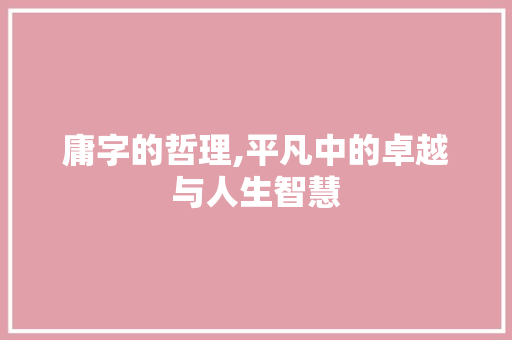 庸字的哲理,平凡中的卓越与人生智慧