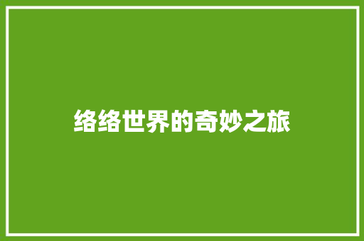 络络世界的奇妙之旅 合同协议范文