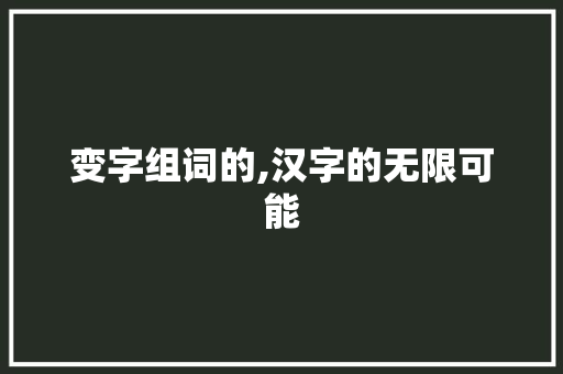 变字组词的,汉字的无限可能