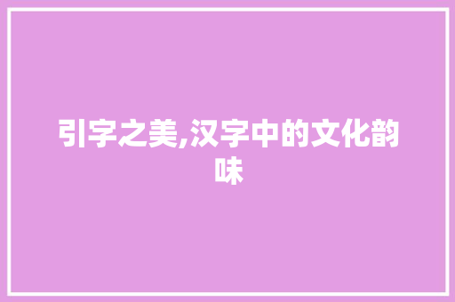 引字之美,汉字中的文化韵味